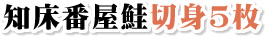知床番屋鮭切身5枚